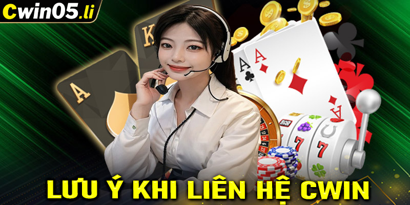 Điều cần lưu ý trong quá trình liên hệ cwin