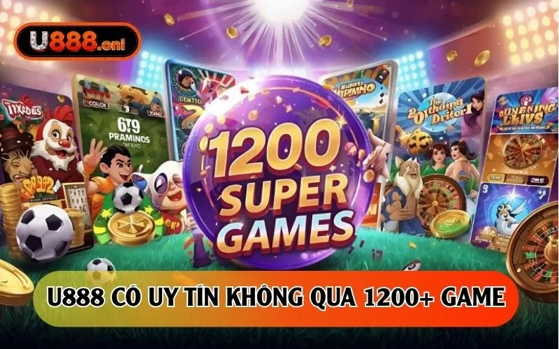 U888 có uy tín không qua 1200+ game