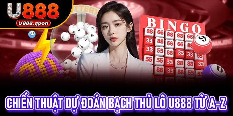 Chiến thuật dự đoán Bạch Thủ Lô U888 từ A-Z